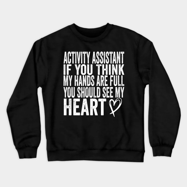 Activity Assistant - If You Think My Hands Are Full You Should See My Heart Crewneck Sweatshirt by shopcherroukia